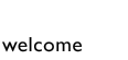 welcome